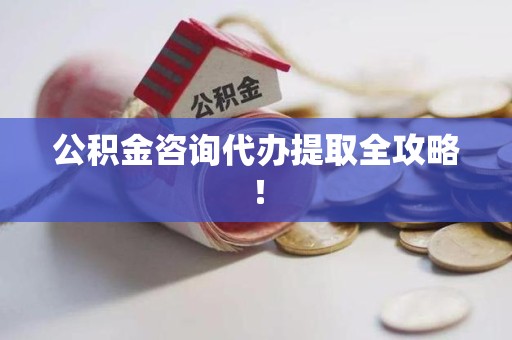 马尾公积金咨询代办提取全攻略！