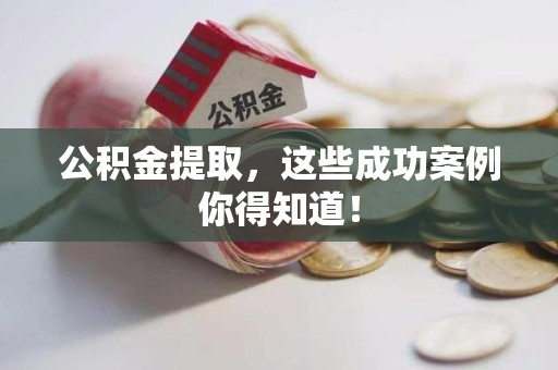 马尾公积金提取，这些成功案例你得知道！