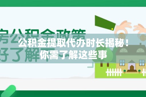 马尾公积金提取代办时长揭秘！你需了解这些事