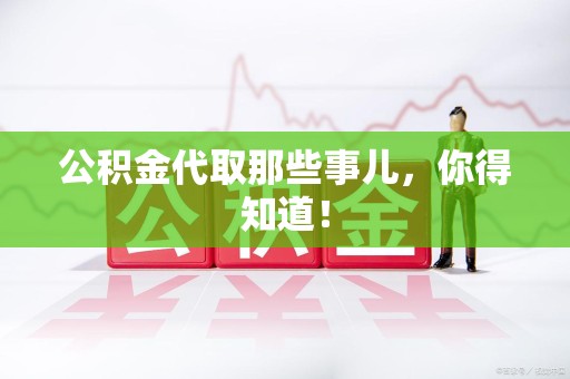 马尾公积金代取那些事儿，你得知道！