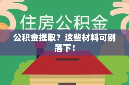 马尾公积金提取？这些材料可别落下！
