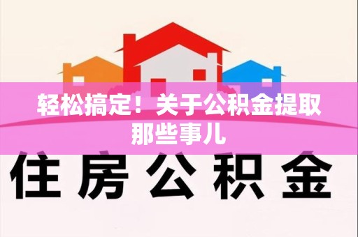 马尾轻松搞定！关于公积金提取那些事儿