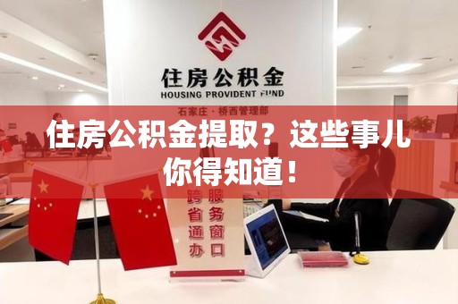 马尾住房公积金提取？这些事儿你得知道！
